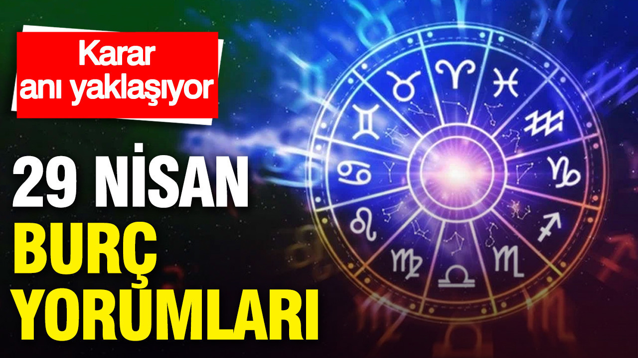 29 Nisan Burç Yorumları: Önemli Kararlar Alınacak